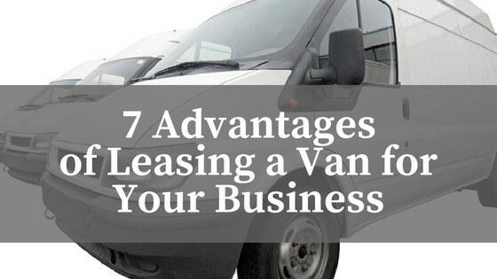 7 Advantages of Leasing a Van for your Business 7 Advantages of Leasing a Van for your Business